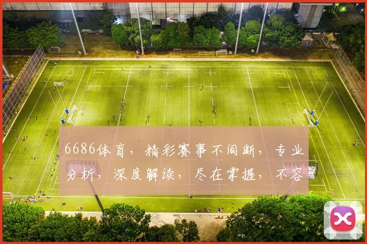 6686体育，精彩赛事不间断，专业分析，深度解读，尽在掌握，不容错过